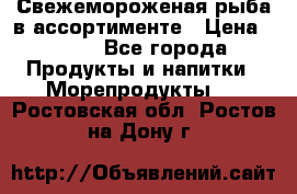 Свежемороженая рыба в ассортименте › Цена ­ 140 - Все города Продукты и напитки » Морепродукты   . Ростовская обл.,Ростов-на-Дону г.